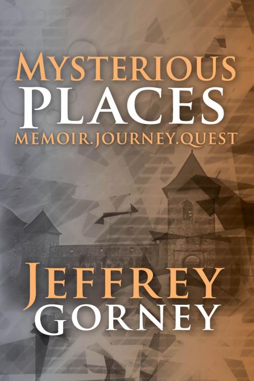 Cover of the book Mysterious Places by Jeffrey Gorney, FriesenPress