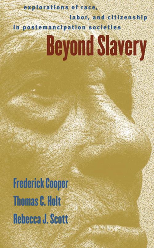 Cover of the book Beyond Slavery by Frederick Cooper, Rebecca J. Scott, Thomas Cleveland Holt, The University of North Carolina Press