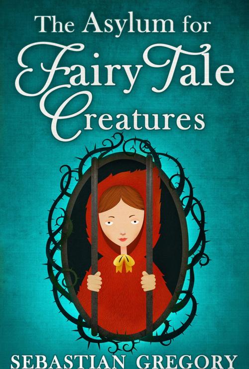 Cover of the book The Asylum For Fairy-Tale Creatures by Sebastian Gregory, HarperCollins Publishers