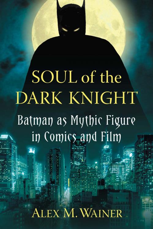Cover of the book Soul of the Dark Knight by Alex M. Wainer, McFarland & Company, Inc., Publishers