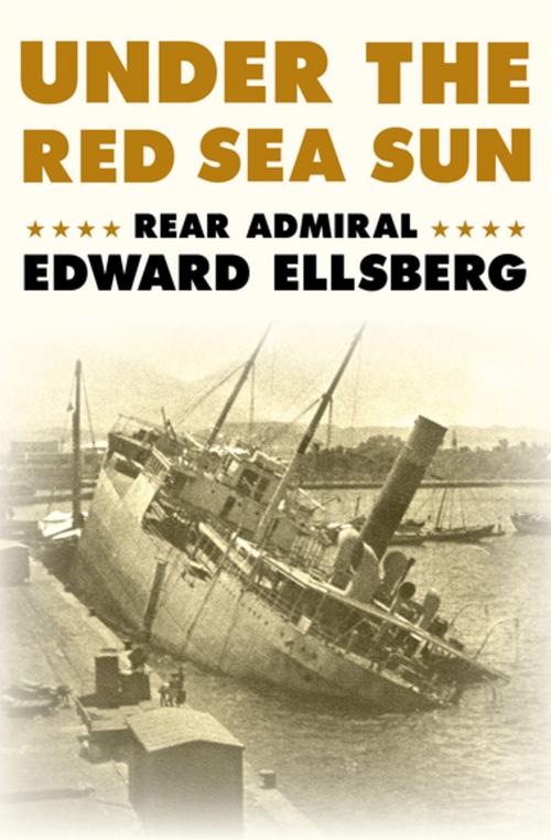 Cover of the book Under the Red Sea Sun by Rear Admiral Edward Ellsberg, Open Road Media