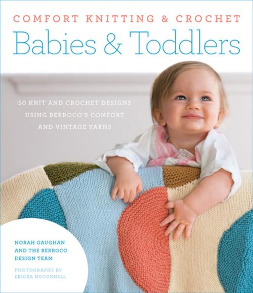 Cover of the book Comfort Knitting & Crochet: Babies & Toddlers by Norah Gaughan, Berroco Design Team, Ericka McConnell, ABRAMS