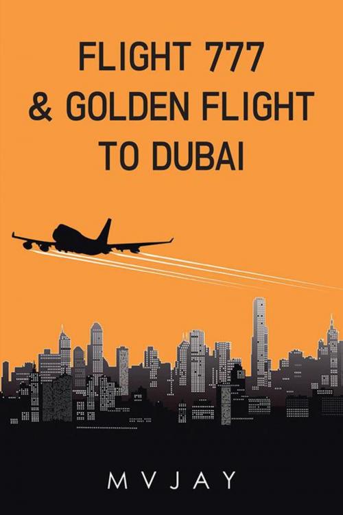 Cover of the book Flight 777 & Golden Flight to Dubai by MVJAY, Partridge Publishing India