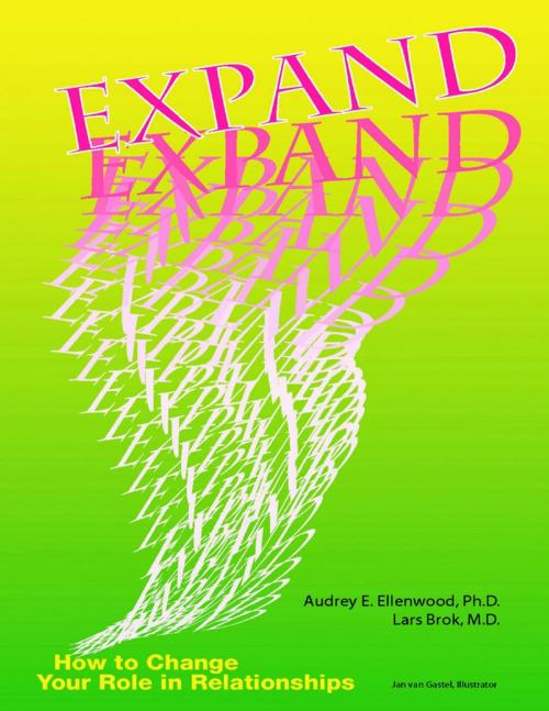 Cover of the book Expand: How to Change Your Role In Relationships by Audrey E. Ellenwood Ph.D., Lars Brok M.D., Lulu Publishing Services