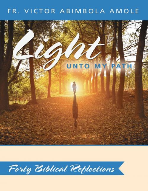 Cover of the book Light Unto My Path: Forty Biblical Reflections by Fr. Victor Abimbola Amole, Lulu Publishing Services