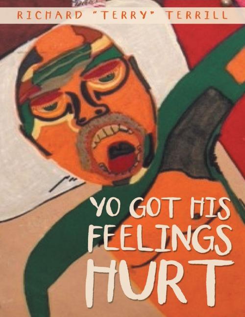 Cover of the book Yo Got His Feelings Hurt by Richard “Terry” Terrill, Lulu Publishing Services