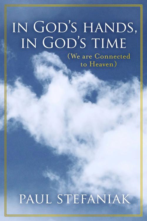 Cover of the book In God's Hands, In God's Time by Paul Stefaniak, BookBaby