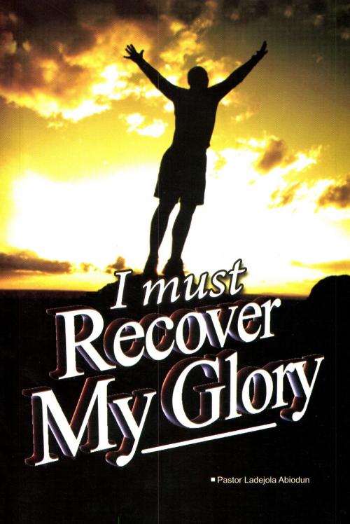 Cover of the book I Must Recover My Glory by Ladejola Abiodun, BookBaby