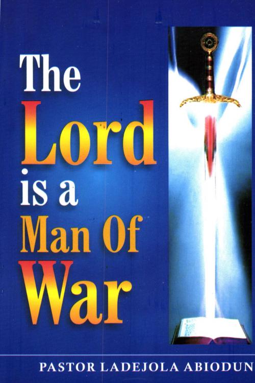 Cover of the book The Lord is A Man of War by Ladejola Abiodun, BookBaby
