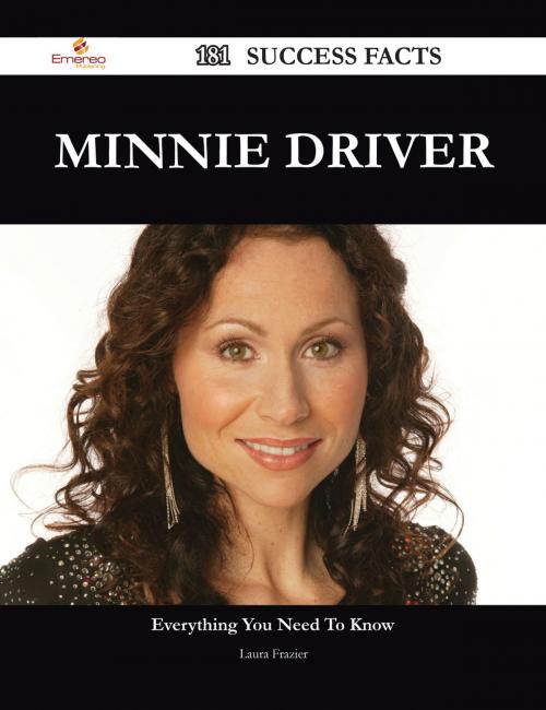 Cover of the book Minnie Driver 181 Success Facts - Everything you need to know about Minnie Driver by Laura Frazier, Emereo Publishing