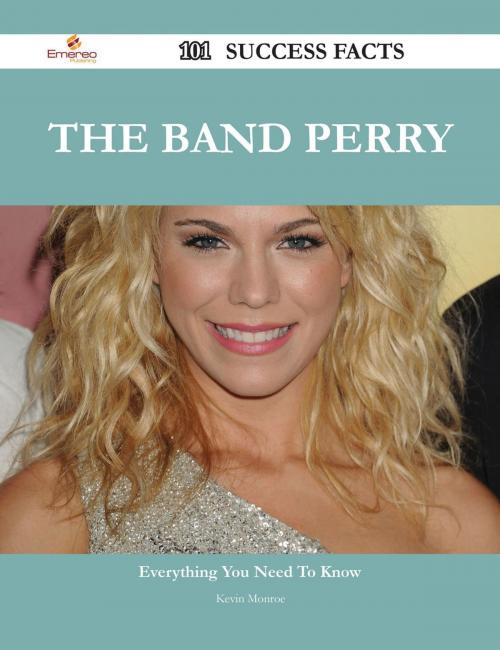 Cover of the book The Band Perry 101 Success Facts - Everything you need to know about The Band Perry by Kevin Monroe, Emereo Publishing