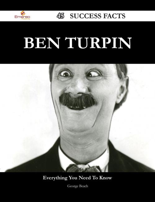 Cover of the book Ben Turpin 45 Success Facts - Everything you need to know about Ben Turpin by George Beach, Emereo Publishing