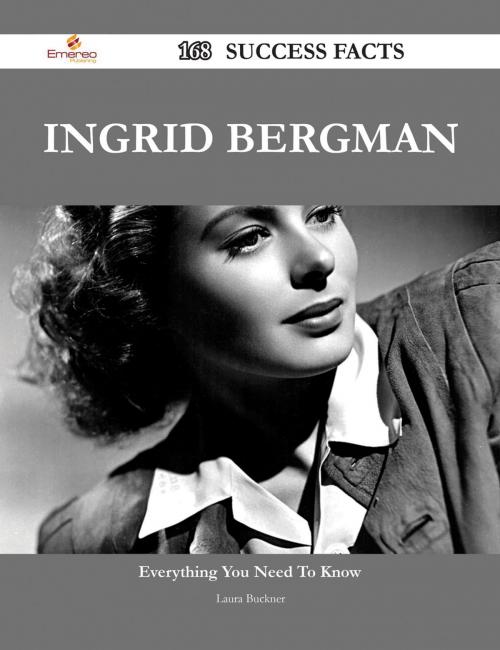 Cover of the book Ingrid Bergman 168 Success Facts - Everything you need to know about Ingrid Bergman by Laura Buckner, Emereo Publishing