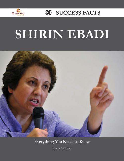 Cover of the book Shirin Ebadi 80 Success Facts - Everything you need to know about Shirin Ebadi by Kenneth Carney, Emereo Publishing