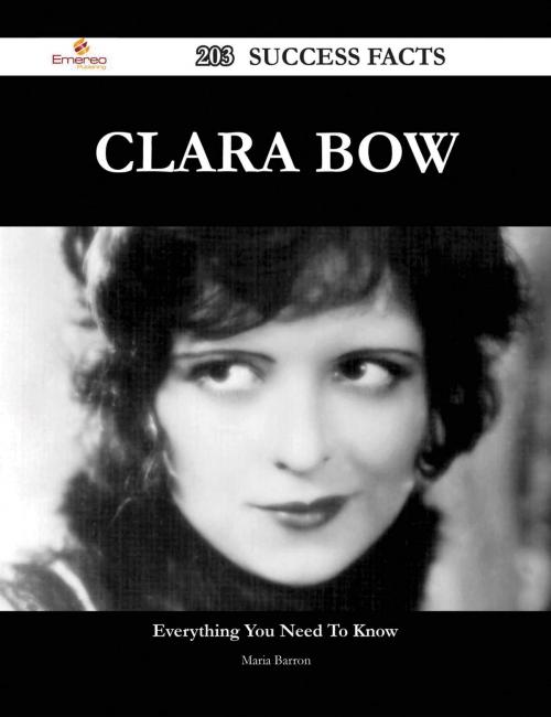 Cover of the book Clara Bow 203 Success Facts - Everything you need to know about Clara Bow by Maria Barron, Emereo Publishing