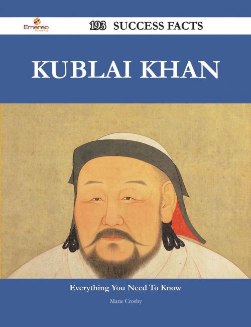 Cover of the book Kublai Khan 193 Success Facts - Everything you need to know about Kublai Khan by Marie Crosby, Emereo Publishing