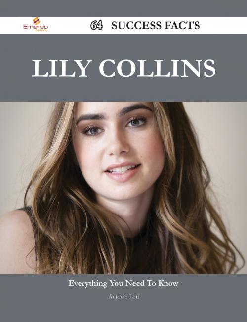 Cover of the book Lily Collins 64 Success Facts - Everything you need to know about Lily Collins by Antonio Lott, Emereo Publishing