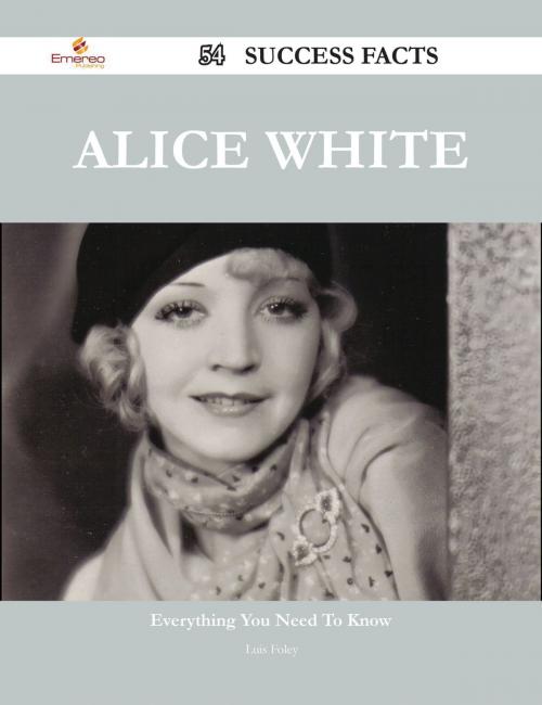 Cover of the book Alice White 54 Success Facts - Everything you need to know about Alice White by Luis Foley, Emereo Publishing