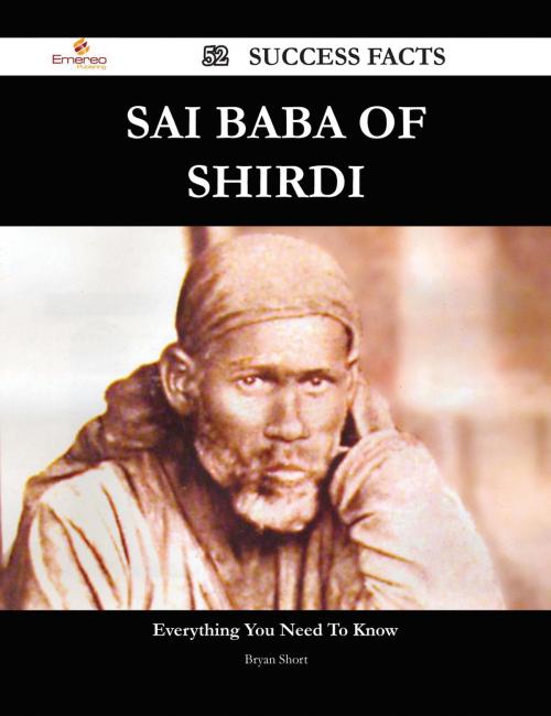 Cover of the book Sai Baba of Shirdi 52 Success Facts - Everything you need to know about Sai Baba of Shirdi by Bryan Short, Emereo Publishing