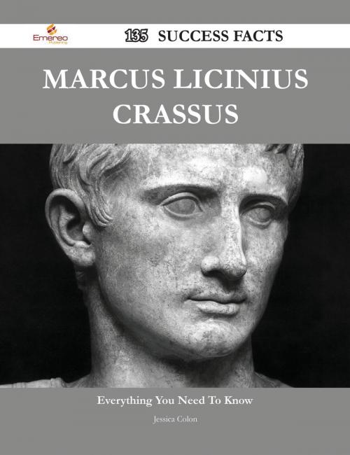 Cover of the book Marcus Licinius Crassus 135 Success Facts - Everything you need to know about Marcus Licinius Crassus by Jessica Colon, Emereo Publishing