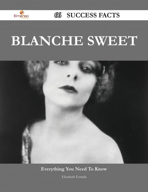 Cover of the book Blanche Sweet 66 Success Facts - Everything you need to know about Blanche Sweet by Elizabeth Estrada, Emereo Publishing