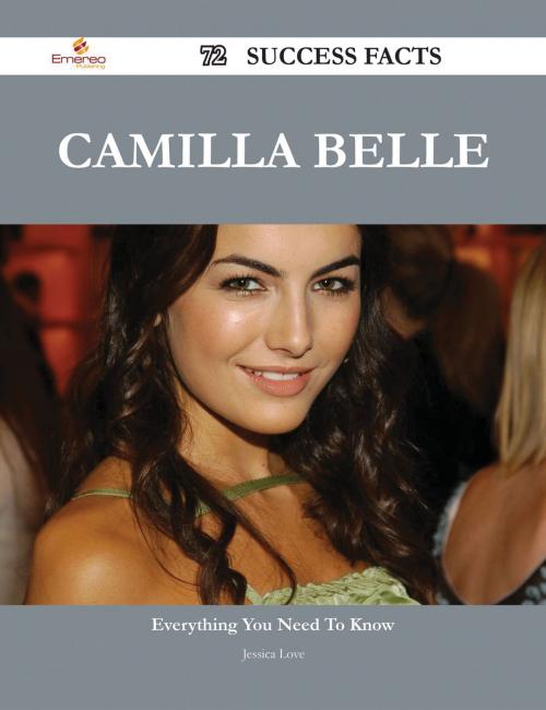 Cover of the book Camilla Belle 72 Success Facts - Everything you need to know about Camilla Belle by Jessica Love, Emereo Publishing