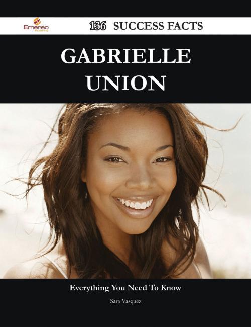 Cover of the book Gabrielle Union 136 Success Facts - Everything you need to know about Gabrielle Union by Sara Vasquez, Emereo Publishing