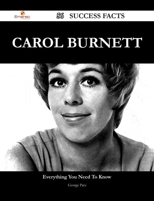 Cover of the book Carol Burnett 56 Success Facts - Everything you need to know about Carol Burnett by George Pace, Emereo Publishing
