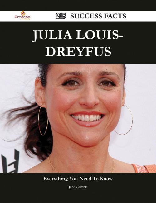 Cover of the book Julia Louis-Dreyfus 215 Success Facts - Everything you need to know about Julia Louis-Dreyfus by Jane Gamble, Emereo Publishing