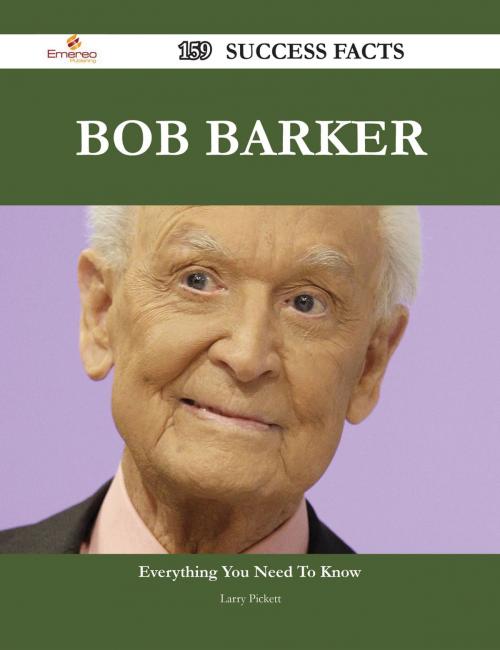 Cover of the book Bob Barker 159 Success Facts - Everything you need to know about Bob Barker by Larry Pickett, Emereo Publishing
