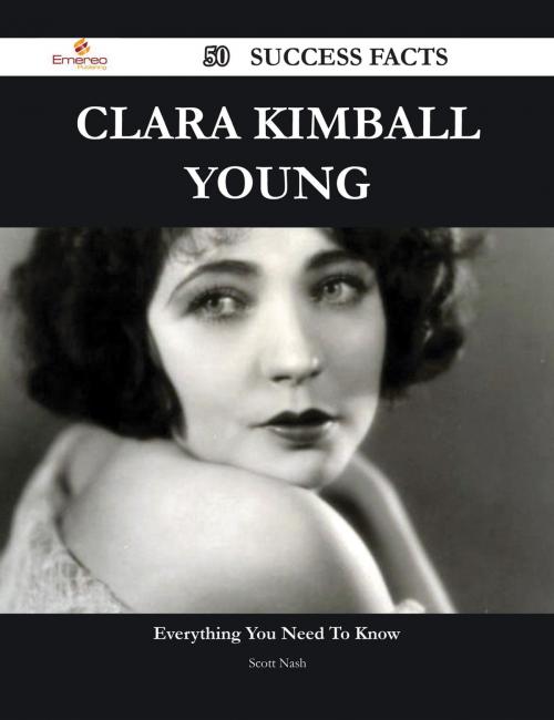 Cover of the book Clara Kimball Young 50 Success Facts - Everything you need to know about Clara Kimball Young by Scott Nash, Emereo Publishing