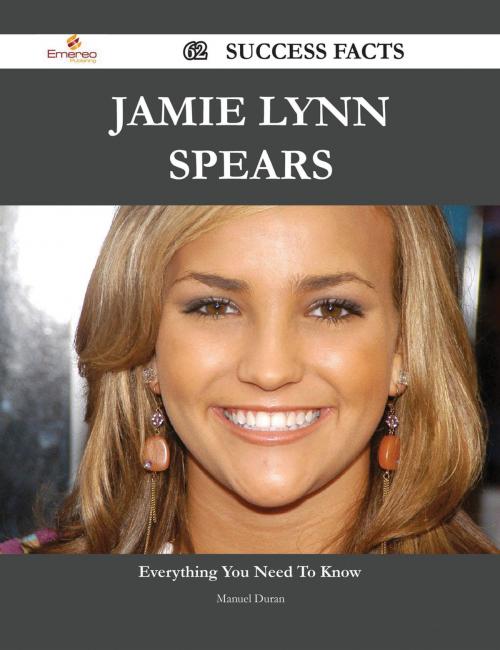 Cover of the book Jamie Lynn Spears 62 Success Facts - Everything you need to know about Jamie Lynn Spears by Manuel Duran, Emereo Publishing