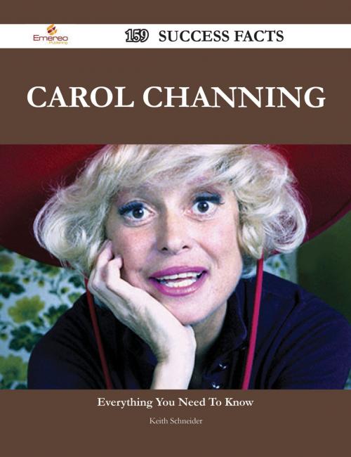Cover of the book Carol Channing 159 Success Facts - Everything you need to know about Carol Channing by Keith Schneider, Emereo Publishing