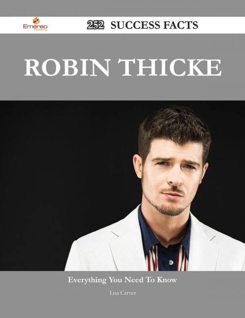 Cover of the book Robin Thicke 252 Success Facts - Everything you need to know about Robin Thicke by Lisa Carver, Emereo Publishing