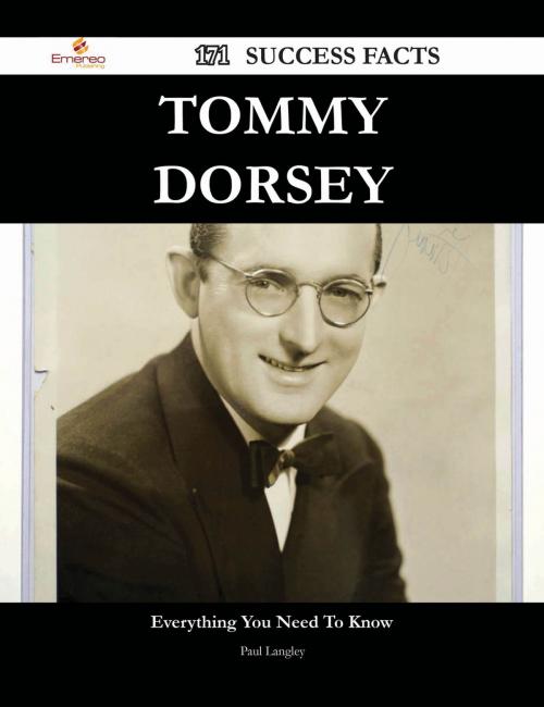 Cover of the book Tommy Dorsey 171 Success Facts - Everything you need to know about Tommy Dorsey by Paul Langley, Emereo Publishing