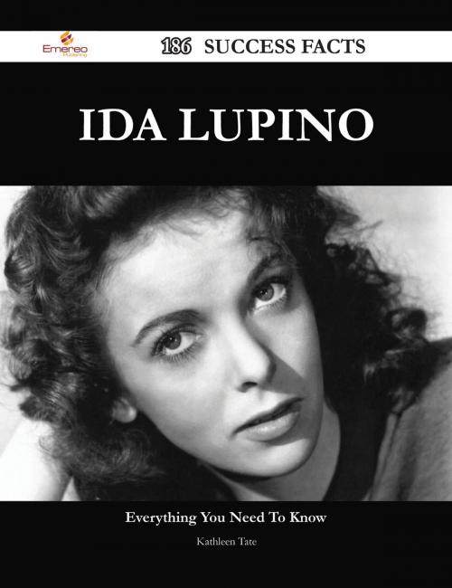 Cover of the book Ida Lupino 186 Success Facts - Everything you need to know about Ida Lupino by Kathleen Tate, Emereo Publishing