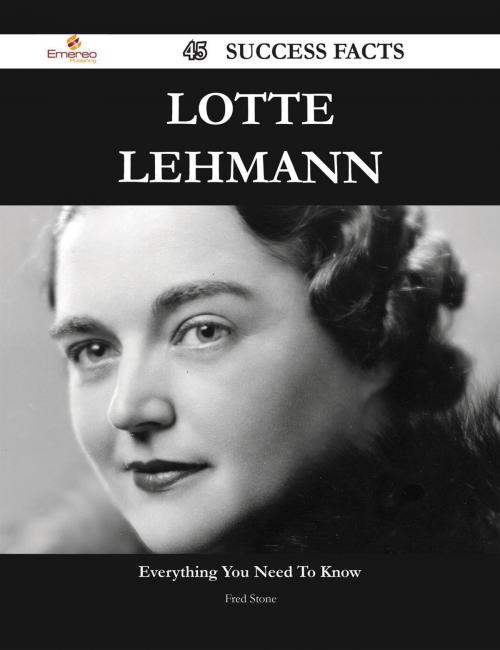 Cover of the book Lotte Lehmann 45 Success Facts - Everything you need to know about Lotte Lehmann by Fred Stone, Emereo Publishing
