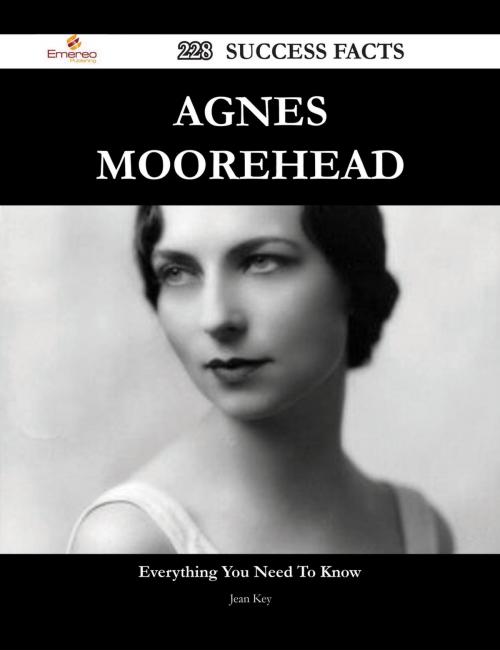 Cover of the book Agnes Moorehead 228 Success Facts - Everything you need to know about Agnes Moorehead by Jean Key, Emereo Publishing
