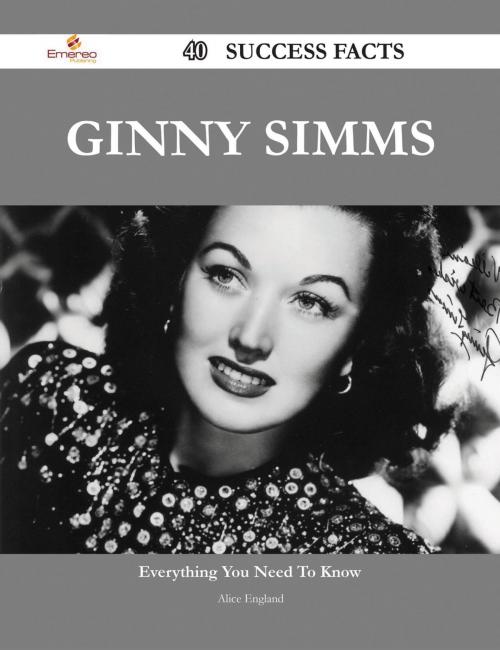 Cover of the book Ginny Simms 40 Success Facts - Everything you need to know about Ginny Simms by Alice England, Emereo Publishing