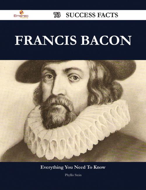Cover of the book Francis Bacon 73 Success Facts - Everything you need to know about Francis Bacon by Phyllis Stein, Emereo Publishing