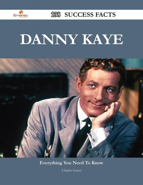 Cover of the book Danny Kaye 138 Success Facts - Everything you need to know about Danny Kaye by Charles Green, Emereo Publishing