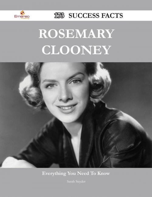 Cover of the book Rosemary Clooney 173 Success Facts - Everything you need to know about Rosemary Clooney by Sarah Snyder, Emereo Publishing