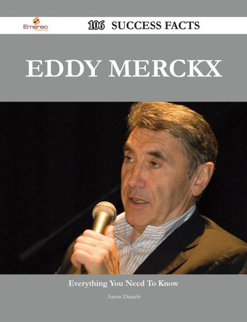 Cover of the book Eddy Merckx 106 Success Facts - Everything you need to know about Eddy Merckx by Aaron Daniels, Emereo Publishing