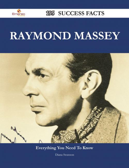 Cover of the book Raymond Massey 195 Success Facts - Everything you need to know about Raymond Massey by Diana Swanson, Emereo Publishing
