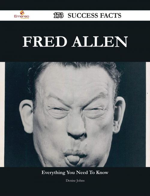 Cover of the book Fred Allen 173 Success Facts - Everything you need to know about Fred Allen by Denise Johns, Emereo Publishing