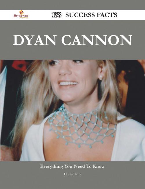 Cover of the book Dyan Cannon 138 Success Facts - Everything you need to know about Dyan Cannon by Donald Kirk, Emereo Publishing