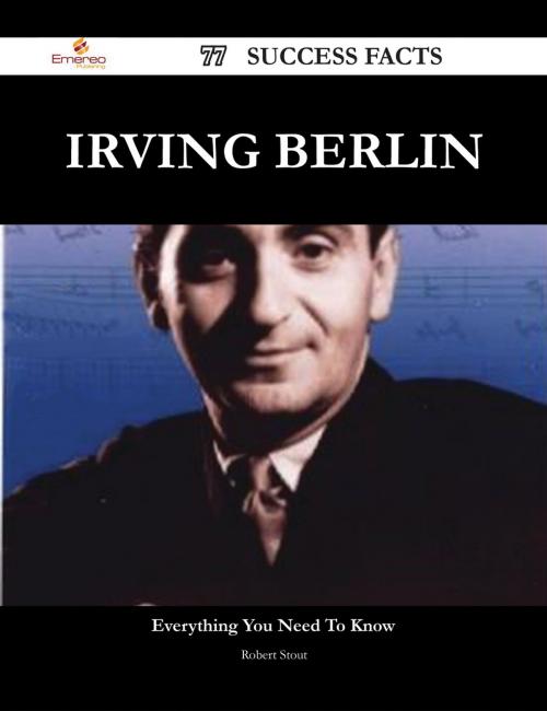 Cover of the book Irving Berlin 77 Success Facts - Everything you need to know about Irving Berlin by Robert Stout, Emereo Publishing
