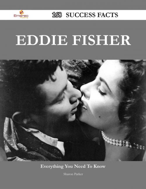 Cover of the book Eddie Fisher 168 Success Facts - Everything you need to know about Eddie Fisher by Sharon Parker, Emereo Publishing