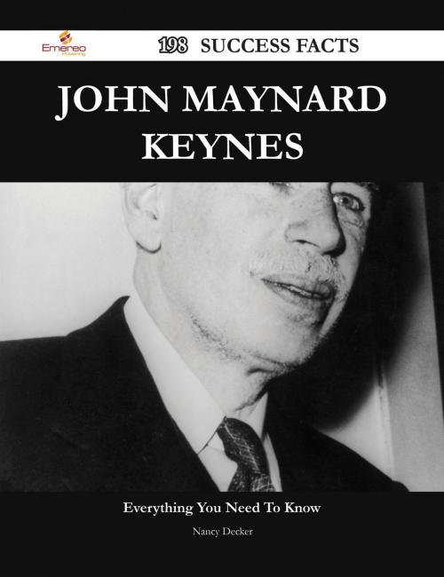 Cover of the book John Maynard Keynes 198 Success Facts - Everything you need to know about John Maynard Keynes by Nancy Decker, Emereo Publishing