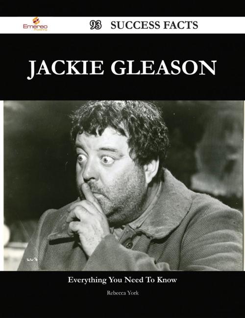 Cover of the book Jackie Gleason 93 Success Facts - Everything you need to know about Jackie Gleason by Rebecca York, Emereo Publishing